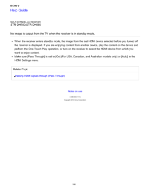 Page 173MULTI CHANNEL AV RECEIVER
STR-DH750/STR-DH550
No  image is output from the TV  when the receiver is in standby mode.
When the receiver enters standby  mode, the image  from the last HDMI device selected  before you turned off
the receiver is  displayed.  If you are  enjoying  content from another device, play the content on the device and
perform  the One-Touch Play  operation,  or turn  on the receiver to select the HDMI device from which you
want to enjoy content.
Make  sure  [Pass  Through ] is  set...