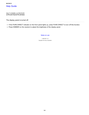 Page 175MULTI CHANNEL AV RECEIVER
STR-DH750/STR-DH550
The display panel is turned off.
If the PURE DIRECT  indicator on the front  panel  lights up, press  PURE DIRECT  to turn  off this function.
Press DIMMER  on the receiver to adjust the brightness of the display panel.
Notes on use
4 -488 -933 -11(1)
Copyright  2014 Sony  Corporation
Help Guide
168  