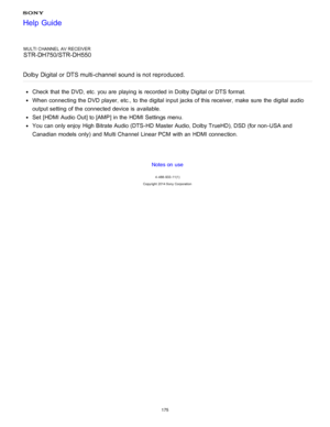 Page 182MULTI CHANNEL AV RECEIVER
STR-DH750/STR-DH550
Dolby Digital or DTS multi-channel sound is not reproduced.
Check that the DVD, etc. you are  playing is  recorded  in Dolby Digital or DTS format.
When connecting the DVD player,  etc., to the digital input jacks of this receiver, make  sure  the digital audio
output setting  of the connected device is  available.
Set  [HDMI Audio Out] to [ AMP] in the HDMI Settings menu.
You can only enjoy High Bitrate Audio (DTS-HD  Master Audio, Dolby TrueHD), DSD (for...