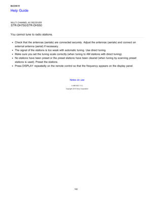 Page 189MULTI CHANNEL AV RECEIVER
STR-DH750/STR-DH550
You cannot  tune  to radio stations.
Check that the antennas (aerials) are  connected securely.  Adjust the antennas (aerials) and connect  an
external antenna (aerial) if necessary.
The  signal of the stations  is  too weak with automatic tuning.  Use direct  tuning.
Make  sure  you set the tuning  scale correctly (when  tuning  to AM stations  with direct  tuning).
No stations  have been  preset or the preset stations  have been  cleared (when  tuning  by...