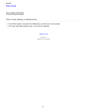 Page 198MULTI CHANNEL AV RECEIVER
STR-DH750/STR-DH550
There  is noise,  skipping,  or distorted sound.
Turn off the receiver, reconnect the USB device, and then  turn  on the receiver.
The  music data  itself contains  noise, or the sound  is  distorted.
Notes on use
4 -488 -933 -11(1)
Copyright  2014 Sony  Corporation
Help Guide
191  