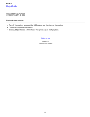 Page 200MULTI CHANNEL AV RECEIVER
STR-DH750/STR-DH550
Playback does not start.
Turn off the receiver, reconnect the USB device, and then  turn  on the receiver.
Connect  a compatible USB device.
Select [ USB] and select a folder/track,  then  press   to start  playback.
Notes on use
4 -488 -933 -11(1)
Copyright  2014 Sony  Corporation
Help Guide
193  
