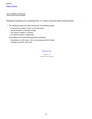 Page 203MULTI CHANNEL AV RECEIVER
STR-DH750/STR-DH550
[ Reading ]  is displayed for an extended time, or it takes a long time before playback  starts.
The  reading process  can take a long time in the following cases:
There are many folders  or files  on the  USB device.
The file structure is extremely  complex.
The memory capacity is excessive.
The internal memory is fragmented.
We therefore  recommend following these  guidelines:
Total folders  on USB device:  256 or less  (including [ ROOT] folder)
Total...