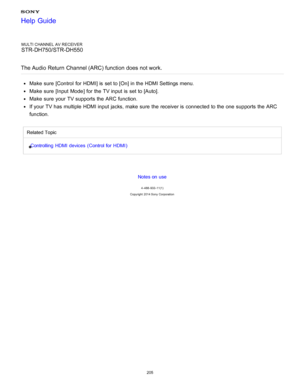 Page 212MULTI CHANNEL AV RECEIVER
STR-DH750/STR-DH550
The Audio Return  Channel (ARC) function does not work.
Make  sure  [Control  for HDMI] is  set to [ On] in the HDMI Settings menu.
Make  sure  [Input  Mode ] for the TV input is  set to [ Auto].
Make  sure  your  TV supports the ARC function.
If your  TV has multiple  HDMI input jacks, make  sure  the receiver is  connected to the one supports the ARC
function.
Related Topic
Controlling  HDMI  devices  ( Control for  HDMI )
Notes on use
4 -488 -933 -11(1)...