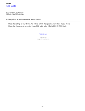 Page 214MULTI CHANNEL AV RECEIVER
STR-DH750/STR-DH550
No  image from an MHL-compatible source  device.
Check the settings  of your  device. For details, refer to the operating instructions of your  device.
Check that the device is  connected via an MHL cable to the HDMI VIDEO IN ( MHL) jack.
Notes on use
4 -488 -933 -11(1)
Copyright  2014 Sony  Corporation
Help Guide
207  