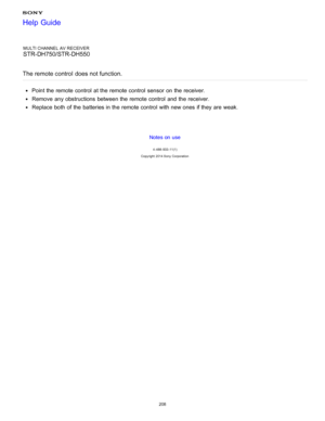 Page 215MULTI CHANNEL AV RECEIVER
STR-DH750/STR-DH550
The remote control  does not function.
Point the remote control  at the remote control  sensor  on the receiver.
Remove  any obstructions between the remote control  and the receiver.
Replace both  of the batteries in the remote control  with new ones if they are  weak.
Notes on use
4 -488 -933 -11(1)
Copyright  2014 Sony  Corporation
Help Guide
208  