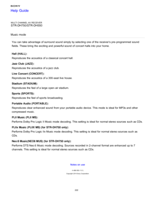 Page 229MULTI CHANNEL AV RECEIVER
STR-DH750/STR-DH550
Music  mode
You can take advantage of surround  sound  simply by selecting  one of the receiver’s pre -programmed sound
fields. These bring  the exciting and powerful sound  of concert halls into your  home.
Hall (HALL) :
Reproduces the acoustics of a classical concert hall.
Jazz Club  (JAZZ) :
Reproduces the acoustics of a jazz club.
Live  Concert (CONCERT) :
Reproduces the acoustics of a 300-seat live  house.
Stadium  (STADIUM) :
Reproduces the feel of a...