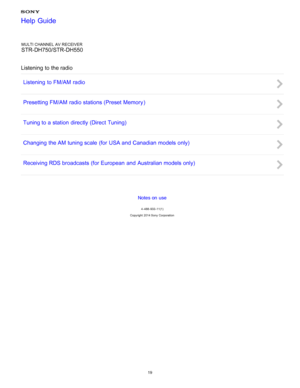 Page 26MULTI CHANNEL AV RECEIVER
STR-DH750/STR-DH550
Listening  to the radio Listening  to FM/AM radio
Presetting FM/AM radio stations (Preset Memory )
Tuning to a station  directly (Direct  Tuning)
Changing  the AM tuning scale  (for USA and  Canadian  models only)
Receiving RDS broadcasts (for European  and  Australian models only)
Notes on use
4 -488 -933 -11(1)
Copyright  2014 Sony  Corporation
Help Guide
19  