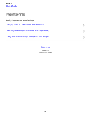 Page 31MULTI CHANNEL AV RECEIVER
STR-DH750/STR-DH550
Configuring video and  sound settings Enjoying sound of TV  broadcasts from the receiver
Switching  between digital  and  analog  audio (Input Mode )
Using other  video/audio input jacks  (Audio Input Assign )
Notes on use
4 -488 -933 -11(1)
Copyright  2014 Sony  Corporation
Help Guide
24  