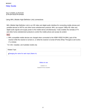 Page 64MULTI CHANNEL AV RECEIVER
STR-DH750/STR-DH550
Using MHL (Mobile  High-Definition Link) connections
MHL (Mobile High-Definition Link) is  an HD  video and digital audio  interface for connecting mobile  phones and
portable devices to HDTVs  and other home  entertainment products. MHL can support 1080p HD  video and
digital audio  signals and supply power  to the mobile  device simultaneously. It also enables  the remotes of TV
and other home  entertainment products to control  the mobile  phone and access...