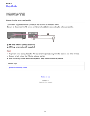 Page 77MULTI CHANNEL AV RECEIVER
STR-DH750/STR-DH550
Connecting the antennas (aerials)
Connect  the supplied  antennas (aerials) to the receiver as illustrated below.
Be  sure  to disconnect the AC power  cord  (mains  lead)  before connecting the antennas (aerials).
 FM  wire  antenna (aerial) (supplied)
 AM loop antenna (aerial) (supplied)
Note
To prevent noise pickup, keep the AM loop antenna (aerial) away from the receiver and other devices.
Be  sure  to fully extend  the FM  wire antenna (aerial).
After...