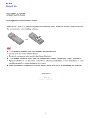 Page 79MULTI CHANNEL AV RECEIVER
STR-DH750/STR-DH550
Inserting batteries into  the remote control
Insert  two R03 (size AAA) batteries (supplied) into the remote control. Make  sure  that the +  and - ends are  in
the correct position  when installing batteries.
Note
Do not leave the remote control  in an extremely hot or humid  place.
Do not use a new battery with an old one.
Do not mix manganese  batteries with other kinds of batteries.
Do not expose  the remote control  sensor  to direct  sunlight  or...