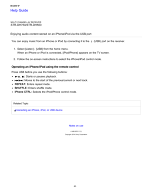 Page 87MULTI CHANNEL AV RECEIVER
STR-DH750/STR-DH550
Enjoying audio content  stored on an iPhone/iPod via  the USB port
You can enjoy music from an iPhone or iPod  by connecting it to the  (USB)  port  on the receiver.
1 .  Select [ Listen] - [USB ] from the home  menu.
When an iPhone or iPod  is  connected, [ iPod/iPhone] appears on the TV screen.
2 .  Follow the on-screen  instructions to select the iPhone/iPod control  mode.
Operating an iPhone/iPod using the remote  control
Press USB  before you use the...