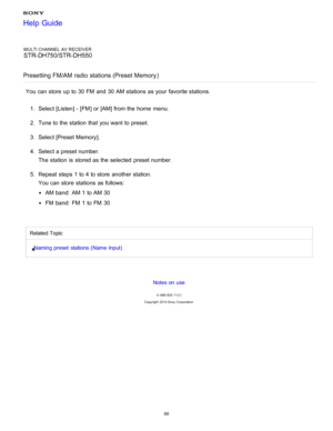 Page 95MULTI CHANNEL AV RECEIVER
STR-DH750/STR-DH550
Presetting FM/AM radio stations (Preset Memory )
You can store  up to 30 FM  and 30 AM stations  as your  favorite stations.
1.  Select [ Listen] - [FM ] or [AM] from the home  menu.
2 .  Tune to the station  that you want to preset.
3 .  Select [Preset Memory ].
4 .  Select a preset number.
The  station  is  stored as the selected  preset number.
5 .  Repeat  steps 1 to 4 to store  another station.
You can store  stations  as follows:
AM band:  AM 1 to AM...