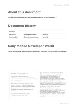 Page 2White paper | SWR50
2 December 2014
This document is published by Sony Mobile 
Communications Inc. without any warranty*. 
Improvements and changes to this text 
necessitated by typographical errors, 
inaccuracies of current information or 
improvements to programs and/or equipment 
may be made by Sony Mobile Communications 
Inc. at any time and without notice. Such 
changes will, however, be incorporated into new 
editions of this document. Printed versions are to 
be regarded as temporary reference...