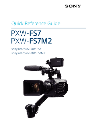 Page 1Quick Reference Guide
PXW-FS7 
PXW-FS7M2
sony.net/pro/PXW-FS7
sony.net/pro/PXW-FS7M2 