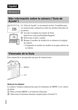 Page 116ES
2
Esta cámara lleva incorporada una guía de instrucciones.
Guía en la cámara
La cámara visualiza explicaciones para los elementos de MENU y los valores 
de ajuste.
1Pulse el botón MENU o el botón Fn (Función).
2Seleccione el elemento deseado, después pulse el botón C2.
Español
Montura E
Más información sobre la cámara (“Guía de 
Ayuda”)
La “Guía de Ayuda” es un manual on-line. Consúltela para 
ver instrucciones exhaustivas sobre las muchas funciones de 
la cámara.
1Acceda a la página de soporte de...