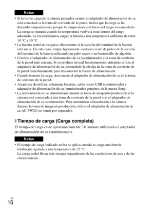Page 130ES
16
 Si la luz de carga de la cámara parpadea cuando el adaptador de alimentación de ca 
está conectado a la toma de corriente de la pared, indica que la carga se ha 
detenido temporalmente porque la temperatura está fuera del rango recomendado. 
La carga se reanuda cuando la temperatura vuelve a estar dentro del rango 
adecuado. Le recomendamos cargar la batería a una temperatura ambiente de entre 
10 °C a 30 °C
 La batería podrá no cargarse eficazmente si la sección del terminal de la batería 
está...