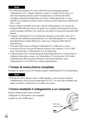 Page 168IT
16
 Se l’indicatore luminoso di carica sulla fotocamera lampeggia quando 
l’alimentatore CA è collegato alla presa a muro, ciò indica che la carica si è 
interrotta temporaneamente perché la temperatura è al di fuori dei limiti 
consigliati. Quando la temperatura torna entro i limiti appropriati, la carica 
riprende. Si consiglia di caricare il pacco batteria ad una temperatura ambiente tra 
10°C e 30°C.
 Il pacco batteria potrebbe non essere caricato efficacemente se la sezione dei 
terminali della...