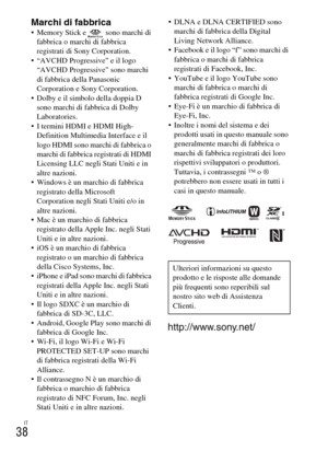 Page 190IT
38
Marchi di fabbrica Memory Stick e   sono marchi di 
fabbrica o marchi di fabbrica 
registrati di Sony Corporation.
 “AVCHD Progressive” e il logo 
“AVCHD Progressive” sono marchi 
di fabbrica della Panasonic 
Corporation e Sony Corporation.
 Dolby e il simbolo della doppia D 
sono marchi di fabbrica di Dolby 
Laboratories.
 I termini HDMI e HDMI High-
Definition Multimedia Interface e il 
logo HDMI sono marchi di fabbrica o 
marchi di fabbrica registrati di HDMI 
Licensing LLC negli Stati Uniti e...