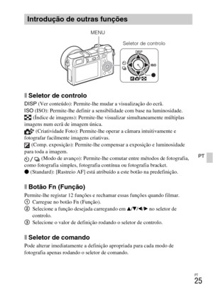 Page 215PT
25
PT
xSeletor de controlo
DISP (Ver conteúdo): Permite-lhe mudar a visualização do ecrã.
ISO (ISO): Permite-lhe definir a sensibilidade com base na luminosidade.
 (Índice de imagens): Permite-lhe visualizar simultaneamente múltiplas 
imagens num ecrã de imagem única.
 (Criatividade Foto): Permite-lhe operar a câmara intuitivamente e 
fotografar facilmente imagens criativas.
 (Comp. exposição): Permite-lhe compensar a exposição e luminosidade 
para toda a imagem.
 (Modo de avanço): Permite-lhe comutar...