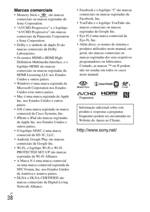 Page 228PT
38
Marcas comerciais Memory Stick e   são marcas 
comerciais ou marcas registadas da 
Sony Corporation.
 “AVCHD Progressive” e o logótipo 
“AVCHD Progressive” são marcas 
comerciais da Panasonic Corporation 
e Sony Corporation.
 Dolby e o símbolo de duplo D são 
marcas comerciais da Dolby 
Laboratories.
 Os termos HDMI e HDMI High-
Definition Multimedia Interface, e o 
logótipo HDMI são marcas 
comerciais ou marcas registadas da 
HDMI Licensing LLC nos Estados 
Unidos e outros países.
 Windows é uma...