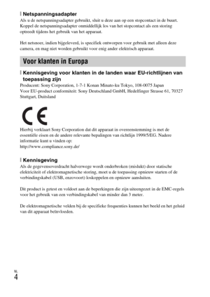 Page 232NL
4
[NetspanningsadapterAls u de netspanningsadapter gebruikt, sluit u deze aan op een stopcontact in de buurt. 
Koppel de netspanningsadapter onmiddellijk los van het stopcontact als een storing 
optreedt tijdens het gebruik van het apparaat.
Het netsnoer, indien bijgeleverd, is specifiek ontworpen voor gebruik met alleen deze 
camera, en mag niet worden gebruikt voor enig ander elektrisch apparaat.
[Kennisgeving voor klanten in de landen waar EU-richtlijnen van 
toepassing zijn
Producent: Sony...