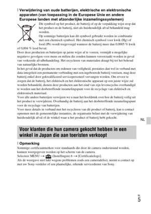 Page 233NL
5
NL
[Verwijdering van oude batterijen, elektrische en elektronische 
apparaten (van toepassing in de Europese Unie en andere 
Europese landen met afzonderlijke inzamelingssystemen)
Dit symbool op het product, de batterij of op de verpakking wijst erop dat 
het product en de batterij, niet als huishoudelijk afval behandeld mag 
worden. 
Op sommige batterijen kan dit symbool gebruikt worden in combinatie 
met een chemisch symbool. Het chemisch symbool voor kwik (Hg) of 
lood (Pb) wordt toegevoegd...