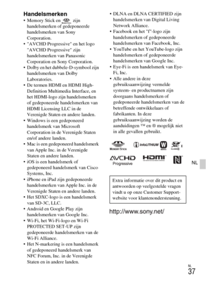 Page 265NL
37
NL
Handelsmerken Memory Stick en   zijn 
handelsmerken of gedeponeerde 
handelsmerken van Sony 
Corporation.
 AVCHD Progressive en het logo 
AVCHD Progressive zijn 
handelsmerken van Panasonic 
Corporation en Sony Corporation.
 Dolby en het dubbele-D-symbool zijn 
handelsmerken van Dolby 
Laboratories.
 De termen HDMI en HDMI High-
Definition Multimedia Interface, en 
het HDMI-logo zijn handelsmerken 
of gedeponeerde handelsmerken van 
HDMI Licensing LLC in de 
Verenigde Staten en andere landen....