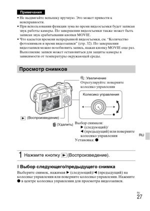 Page 327RU
27
RU
• Не выдвигайте вспышку вручную. Это может привести к 
неисправности.
• При использовании функции зума во время видеосъемки будет записан 
звук работы камеры. По завершении видеосъемки также может быть 
записан звук срабатывания кнопки MOVIE.
• Что касается времени непрерывной видеоcъемки, см. “Количество 
фотоснимков и время видеозаписи” (стр. 32). По завершении 
видеозаписи можно возобновить запись, нажав кнопку MOVIE еще раз. 
Выполнение записи может остановиться для защиты камеры в...