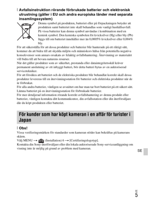 Page 385SE
5
SE
[Avfallsinstruktion rörande förbrukade batterier och elektronisk 
utrustning (gäller i EU och andra europiska länder med separata 
insamlingssystem)
Denna symbol på produkten, batteriet eller på förpackningen betyder att 
produkten samt batteriet inte skall behandlas som vanligt hushållsavfall.
På vissa batterier kan denna symbol användas i kombination med en 
kemisk symbol. Den kemiska symbolen för kvicksilver (Hg) eller bly (Pb) 
läggs till om batteriet innehåller mer än 0,0005% kvicksilver...