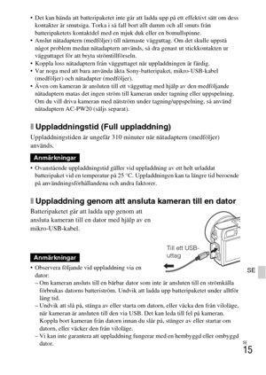 Page 395SE
15
SE
 Det kan hända att batteripaketet inte går att ladda upp på ett effektivt sätt om dess 
kontakter är smutsiga. Torka i så fall bort allt damm och all smuts från 
batteripaketets kontaktdel med en mjuk duk eller en bomullspinne.
 Anslut nätadaptern (medföljer) till närmaste vägguttag. Om det skulle uppstå 
något problem medan nätadaptern används, så dra genast ut stickkontakten ur 
vägguttaget för att bryta strömtillförseln.
 Koppla loss nätadaptern från vägguttaget när uppladdningen är färdig....