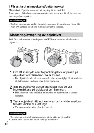 Page 398SE
18
xFör att ta ut minneskortet/batteripaketet
Minneskort: Tryck in minneskortet en gång för att ta ut det.
Batteripaket: Skjut batteriutmatningsspärren åt sidan. Var försiktig så att du 
inte tappar batteripaketet.
 Ta aldrig ut minneskortet eller batteripaketet medan åtkomstlampan (sidan 11) 
lyser. Det kan leda till att data på minneskortet blir skadade.
Ställ först in kamerans strömbrytare på OFF innan du sätter på eller tar av 
objektivet.
 Tryck inte på objektivfrigöringsknappen när du sätter på...