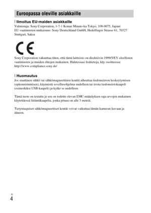Page 418FI
4
[Ilmoitus EU-maiden asiakkailleValmistaja: Sony Corporation, 1-7-1 Konan Minato-ku Tokyo, 108-0075, Japani
EU vaatimusten mukaisuus: Sony Deutschland GmbH, Hedelfinger Strasse 61, 70327 
Stuttgart, Saksa
Sony Corporation vakuuttaa täten, että tämä laitteisto on direktiivin 1999/5/EY oleellisten 
vaatimusten ja muiden ehtojen mukainen. Halutessasi lisätietoja, käy osoitteessa:
http://www.compliance.sony.de/
[HuomautusJos staattinen sähkö tai sähkömagneettinen kenttä aiheuttaa tiedonsiirron...