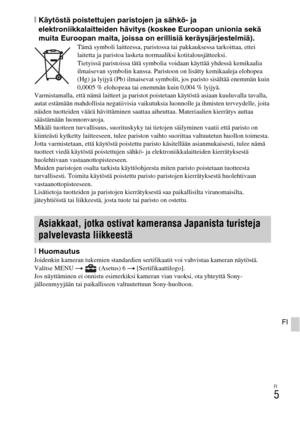 Page 419FI
5
FI
[Käytöstä poistettujen paristojen ja sähkö- ja 
elektroniikkalaitteiden hävitys (koskee Euroopan unionia sekä 
muita Euroopan maita, joissa on erillisiä keräysjärjestelmiä).
Tämä symboli laitteessa, paristossa tai pakkauksessa tarkoittaa, ettei 
laitetta ja paristoa lasketa normaaliksi kotitalousjätteeksi.
Tietyissä paristoissa tätä symbolia voidaan käyttää yhdessä kemikaalia 
ilmaisevan symbolin kanssa. Paristoon on lisätty kemikaaleja elohopea 
(Hg) ja lyijyä (Pb) ilmaisevat symbolit, jos...