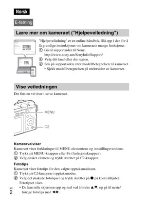 Page 450NO
2
Det fins en veiviser i selve kameraet.
Kameraveiviser
Kameraet viser forklaringer til MENU-elementene og innstillingsverdiene.
1Trykk på MENU-knappen eller Fn (funksjonsknappen).
2Velg ønsket element og trykk deretter på C2-knappen.
Fototips
Kameraet viser fototips for den valgte opptaksmodusen.
1Trykk på C2-knappen i opptaksmodus.
2Velg det ønskede fototipset og trykk deretter på z på kontrollhjulet.
Fototipset vises.
 Du kan rulle skjermen opp og ned ved å bruke v/V, og gå til neste/
forrige...