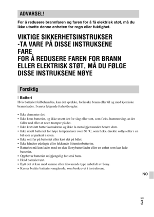 Page 451NO
3
NO
For å redusere brannfaren og faren for å få elektrisk støt, må du 
ikke utsette denne enheten for regn eller fuktighet.
VIKTIGE SIKKERHETSINSTRUKSER
-TA VARE PÅ DISSE INSTRUKSENE
FARE
FOR Å REDUSERE FAREN FOR BRANN 
ELLER ELEKTRISK STØT, MÅ DU FØLGE 
DISSE INSTRUKSENE NØYE
[BatteriHvis batteriet feilbehandles, kan det sprekke, forårsake brann eller til og med kjemiske 
brannskader. Ivareta følgende forholdsregler:
 Ikke demonter det.
 Ikke knus batteriet, og ikke utsett det for slag eller støt,...