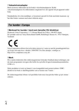 Page 452NO
4
[VekselstrømadapterBruk nærmeste stikkontakt når du bruker vekselstrømadapteren. Koble 
vekselstrømadapteren fra stikkontakten omgående hvis det oppstår feil på apparatet under 
bruk.
Strømkabelen, hvis den medfølger, er konstruert spesielt for bruk med dette kameraet, og 
bør ikke brukes sammen med annet elektrisk utstyr.
[Merknad for kunder i land som benytter EU direktiverProdusent: Sony Corporation, 1-7-1 Konan Minato-ku Tokyo, 108-0075 Japan
EU produkt samsvar: Sony Deutschland GmbH,...