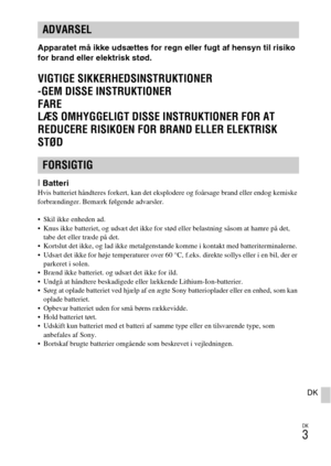 Page 485DK
3
DK
Apparatet må ikke udsættes for regn eller fugt af hensyn til risiko 
for brand eller elektrisk stød.
VIGTIGE SIKKERHEDSINSTRUKTIONER
-GEM DISSE INSTRUKTIONER
FARE
LÆS OMHYGGELIGT DISSE INSTRUKTIONER FOR AT 
REDUCERE RISIKOEN FOR BRAND ELLER ELEKTRISK 
STØD
[BatteriHvis batteriet håndteres forkert, kan det eksplodere og foårsage brand eller endog kemiske 
forbrændinger. Bemærk følgende advarsler.
 Skil ikke enheden ad.
 Knus ikke batteriet, og udsæt det ikke for stød eller belastning såsom at...