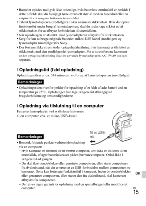 Page 497DK
15
DK
 Batteriet oplades muligvis ikke ordentligt, hvis batteriets terminaldel er beskidt. I 
dette tilfælde skal du forsigtigt tørre eventuelt støv af med en blød klud eller en 
vatpind for at rengøre batteriets terminaldel.
 Tilslut lysnetadapteren (medfølger) til den nærmeste stikkontakt. Hvis der opstår 
funktionsfejl under brug af lysnetadapteren, skal du straks tage stikket ud af 
stikkontakten for at afbryde forbindelsen til strømkilden.
 Når opladningen er afsluttet, skal lysnetadapteren...