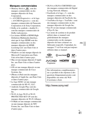 Page 77FR
41
FR
Marques commerciales Memory Stick et   sont des 
marques commerciales ou des 
marques déposées de Sony 
Corporation.
 « AVCHD Progressive » et le logo 
« AVCHD Progressive » sont des 
marques commerciales de Panasonic 
Corporation et de Sony Corporation.
 Dolby et le symbole « double D » 
sont des marques commerciales de 
Dolby Laboratories.
 Les termes HDMI et HDMI High-
Definition Multimedia Interface, 
ainsi que le logo HDMI sont des 
marques commerciales ou des 
marques déposées de HDMI...