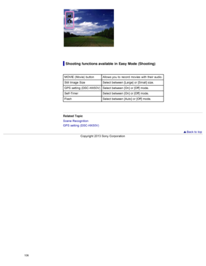 Page 113Shooting functions available  in Easy Mode (Shooting)
MOVIE (Movie)  button Allows you  to  record  movies  with  their  audio.
Still  Image  SizeSelect  between  [Large]  or [Small] size.
GPS  setting  (DSC -HX50V) Select  between  [On] or [Off] mode.
Self-Timer Select  between  [On] or [Off] mode.
Flash Select  between  [Auto]  or [Off] mode.
Related  Topic
Scene  Recognition
GPS  setting  (DSC -HX50V)
  Back to  top
Copyright  2013 Sony  Corporation
106  