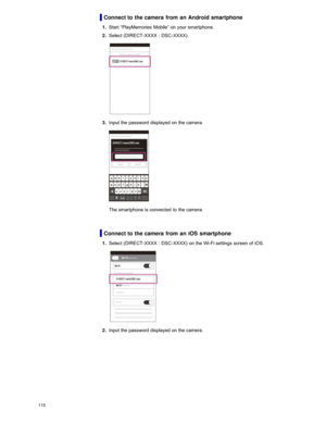 Page 122Connect to  the camera  from  an Android smartphone
1.  Start  “PlayMemories  Mobile”  on  your  smartphone.
2 .  Select  (DIRECT-XXXX  :  DSC -XXXX).
3.  Input the password  displayed on  the camera.
The smartphone  is connected  to  the camera.
Connect to  the camera  from  an iOS  smartphone
1.  Select  (DIRECT-XXXX  :  DSC -XXXX)  on  the Wi-Fi settings  screen  of  iOS.
2.  Input the password  displayed on  the camera.
115  