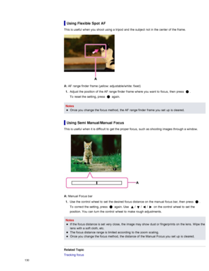 Page 137Using Flexible  Spot  AF
This is useful  when you  shoot  using a tripod  and  the subject  not in  the center  of  the frame.
A: AF  range finder  frame (yellow: adjustable/white:  fixed)
1 .  Adjust  the position  of  the AF  range finder  frame where you  want  to  focus,  then  press  
.
To  reset the setting, press  
 again.
Notes Once you  change  the focus method,  the AF  range finder  frame you  set  up  is cleared.
Using Semi Manual/Manual Focus
This is useful  when it is difficult  to  get the...