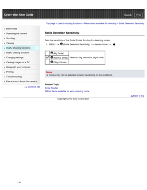 Page 146Cyber-shot User GuidePrint
Search
Before  Use
Operating the camera
Shooting
Viewing
Useful  shooting  functions
Useful  viewing  functions
Changing  settings
Viewing  images on  a TV
Using with  your  computer
Printing
Troubleshooting
Precautions  /  About  this camera
  Contents  list
Top page  > Useful  shooting  functions  > Menu  items available  for  shooting  >  Smile  Detection Sensitivity
Smile  Detection Sensitivity
Sets  the sensitivity  of  the Smile  Shutter function  for  detecting smiles.
1...