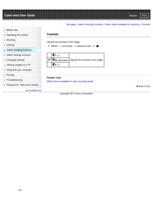 Page 151Cyber-shot User GuidePrint
Search
Before  Use
Operating the camera
Shooting
Viewing
Useful  shooting  functions
Useful  viewing  functions
Changing  settings
Viewing  images on  a TV
Using with  your  computer
Printing
Troubleshooting
Precautions  /  About  this camera
  Contents  list
Top page  > Useful  shooting  functions  > Menu  items available  for  shooting  >  Contrast
Contrast
Adjusts  the contrast of  the image.
1 .  MENU  
 [Contrast]   desired  mode   
 (–)
Adjusts  the contrast of  the...