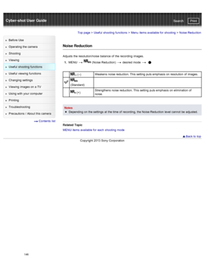 Page 153Cyber-shot User GuidePrint
Search
Before  Use
Operating the camera
Shooting
Viewing
Useful  shooting  functions
Useful  viewing  functions
Changing  settings
Viewing  images on  a TV
Using with  your  computer
Printing
Troubleshooting
Precautions  /  About  this camera
  Contents  list
Top page  > Useful  shooting  functions  > Menu  items available  for  shooting  >  Noise Reduction
Noise Reduction
Adjusts  the resolution/noise  balance  of  the recording  images.
1 .  MENU  
  (Noise Reduction)...