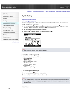 Page 159Cyber-shot User GuidePrint
Search
Before  Use
Operating the camera
Shooting
Viewing
Useful  shooting  functions
Useful  viewing  functions
Changing  settings
Viewing  images on  a TV
Using with  your  computer
Printing
Troubleshooting
Precautions  /  About  this camera
  Contents  list
Top page  > Useful  shooting  functions  > Menu  items available  for  shooting  >  Register Setting
Register  Setting
Items  that  can  be  registered
To  recall registered  settings
Allows you  to  register  up  to  3...