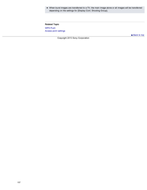 Page 164When  burst images are  transferred  to  a TV, the main  image alone  or all  images will be  transferred
depending  on  the settings  for  [Display Cont. Shooting  Group].
Related  Topic
WPS  Push
Access point  settings
  Back to  top
Copyright  2013 Sony  Corporation
157  