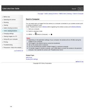 Page 165Cyber-shot User GuidePrint
Search
Before  Use
Operating the camera
Shooting
Viewing
Useful  shooting  functions
Useful  viewing  functions
Changing  settings
Viewing  images on  a TV
Using with  your  computer
Printing
Troubleshooting
Precautions  /  About  this camera
  Contents  list
Top page  > Useful  viewing  functions  > MENU  items (Viewing)  >  Send  to  Computer
Send to  Computer
You  can  easily back  up  images from the camera  to  a computer  connected  to  your  wireless  access  point
or...